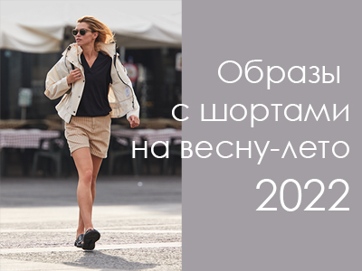 Образы с шортами на весну-лето 2022